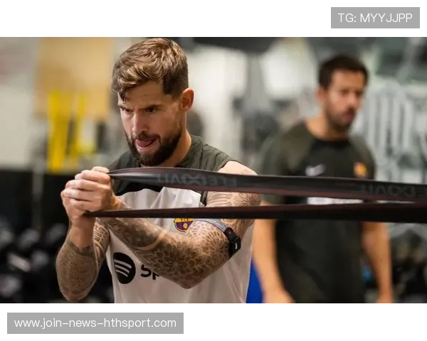 巴萨伊尼戈后防稳定训练更扎实——坚实护城河铸就冠军梦想